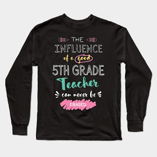 5th Grade Teacher Appreciation Gifts - The influence can never be erased Long Sleeve T-Shirt by BetterManufaktur